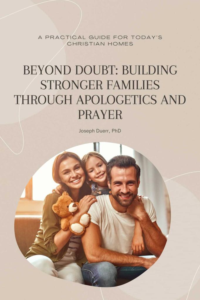 Beyond Doubt: Building Stronger Families through Apologetics and Prayer